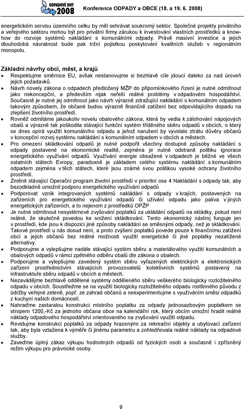 Právě masivní investice a jejich dlouhodobá návratnost bude pak tržní pojistkou poskytování kvalitních služeb v regionálním monopolu.