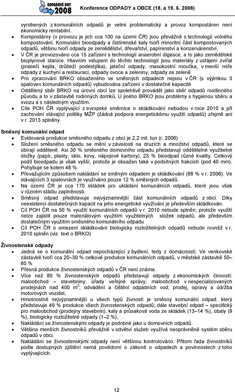 Komunální bioodpady a čistírenské kaly tvoří minoritní část kompostovaných odpadů, většinu tvoří odpady ze zemědělství, dřevařství, papírenství a konzervárenství.