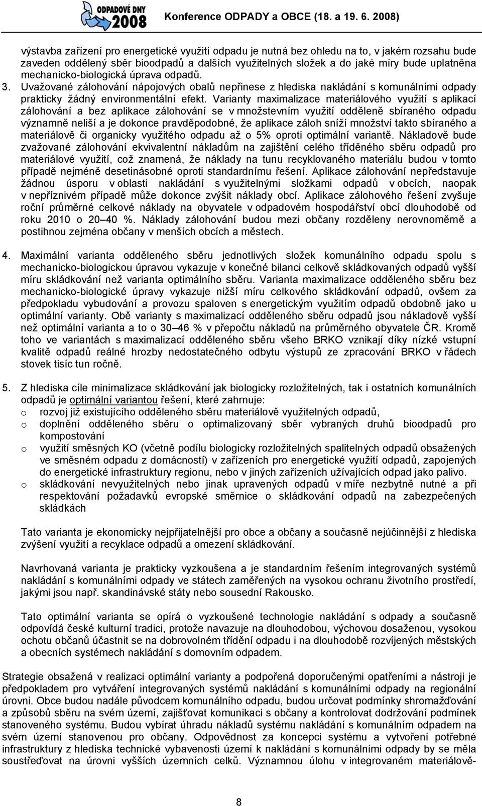 Varianty maximalizace materiálového využití s aplikací zálohování a bez aplikace zálohování se v množstevním využití odděleně sbíraného odpadu významně neliší a je dokonce pravděpodobné, že aplikace