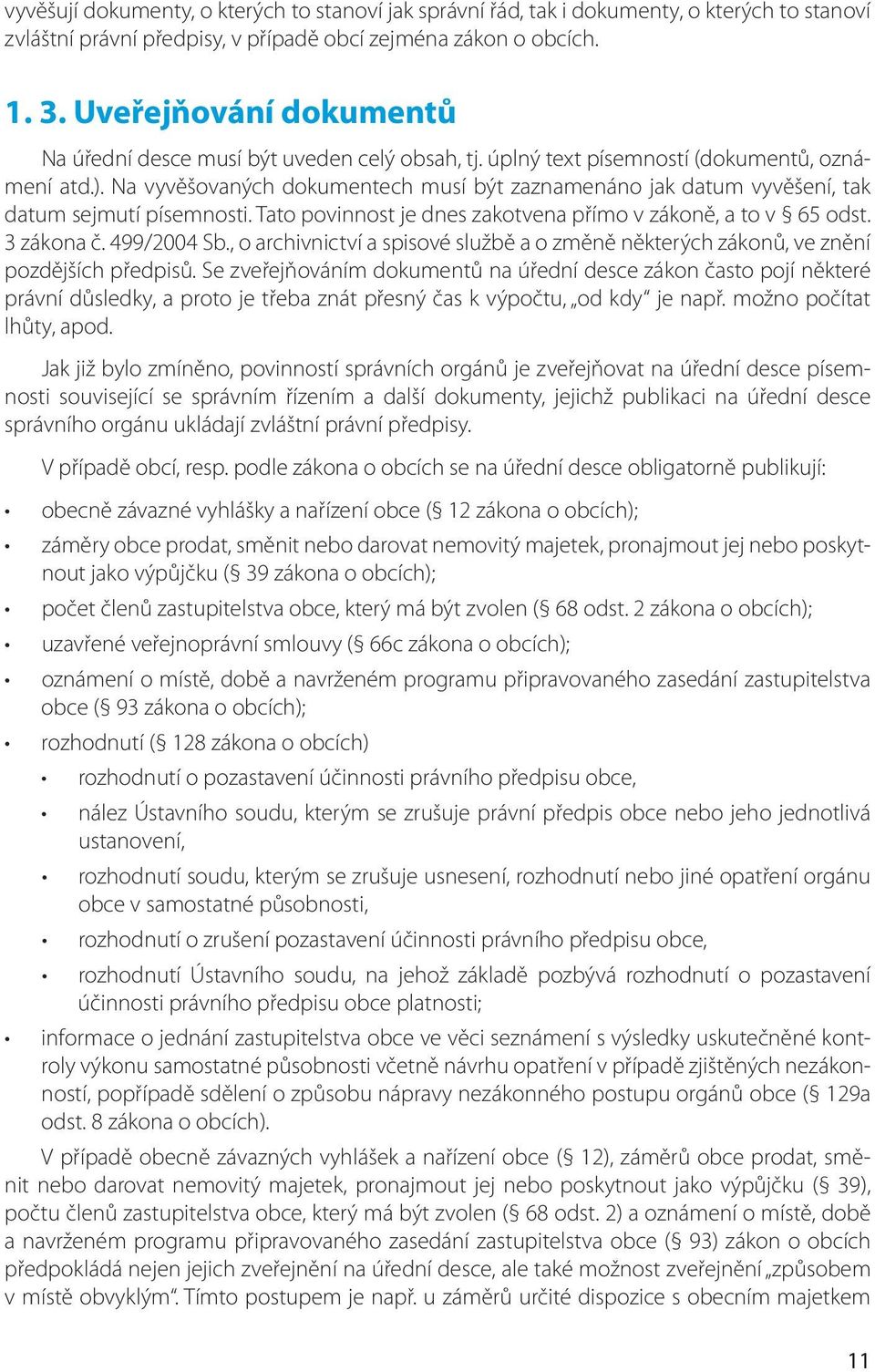 Na vyvěšovaných dokumentech musí být zaznamenáno jak datum vyvěšení, tak datum sejmutí písemnosti. Tato povinnost je dnes zakotvena přímo v zákoně, a to v 65 odst. 3 zákona č. 499/2004 Sb.