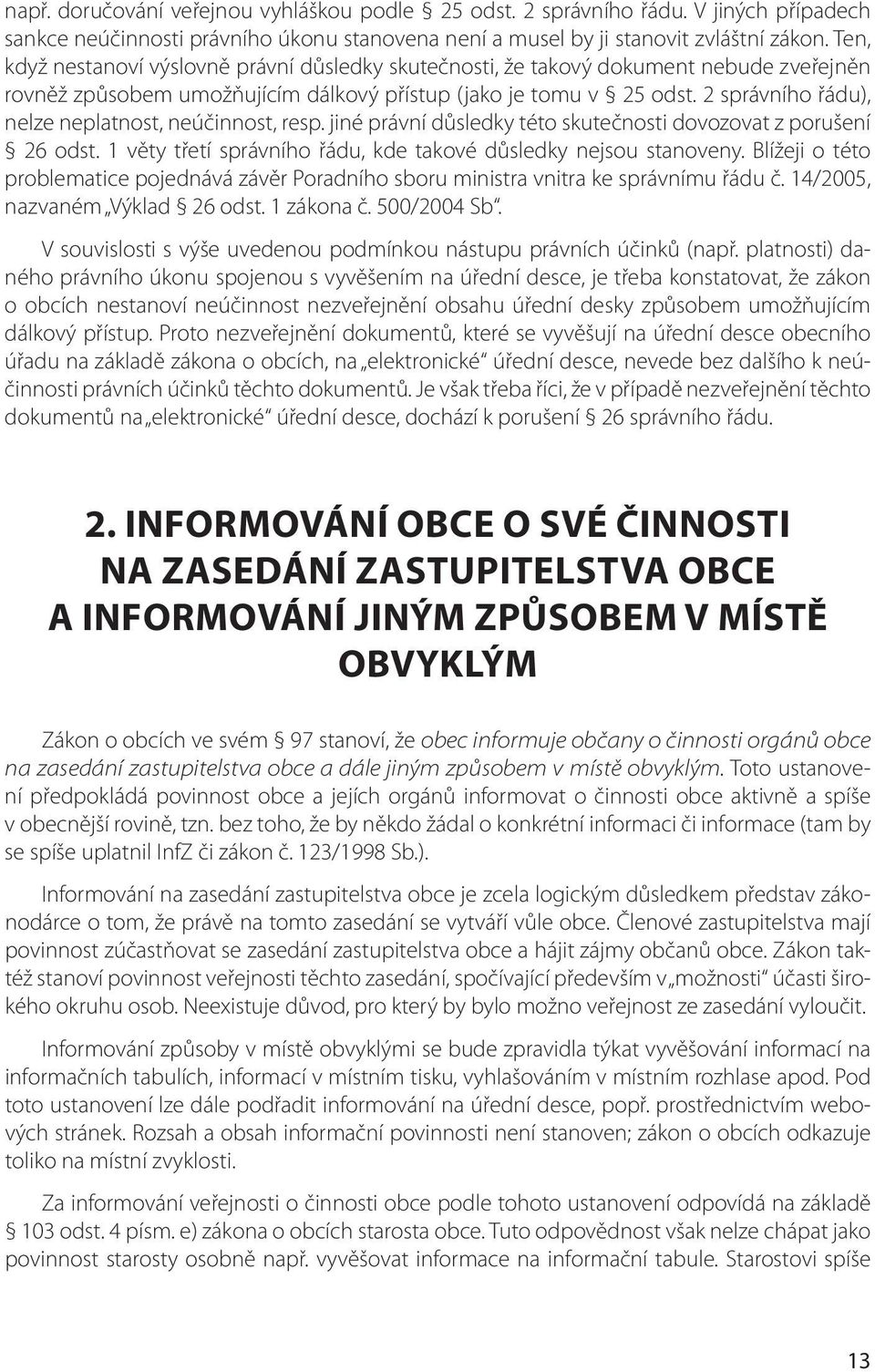 2 správního řádu), nelze neplatnost, neúčinnost, resp. jiné právní důsledky této skutečnosti dovozovat z porušení 26 odst. 1 věty třetí správního řádu, kde takové důsledky nejsou stanoveny.