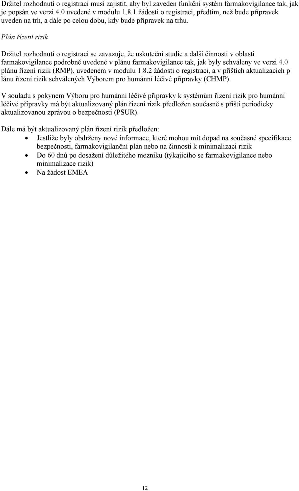 Plán řízení rizik Držitel rozhodnutí o registraci se zavazuje, že uskuteční studie a další činnosti v oblasti farmakovigilance podrobně uvedené v plánu farmakovigilance tak, jak byly schváleny ve
