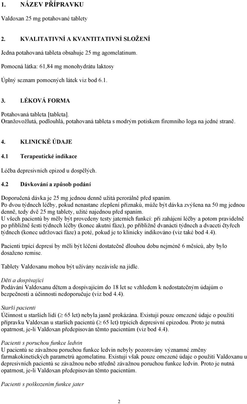 Oranžovožlutá, podlouhlá, potahovaná tableta s modrým potiskem firemního loga na jedné straně. 4. KLINICKÉ ÚDAJE 4.1 Terapeutické indikace Léčba depresivních epizod u dospělých. 4.2 Dávkování a způsob podání Doporučená dávka je 25 mg jednou denně užitá perorálně před spaním.