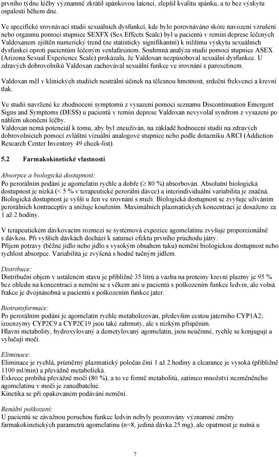 Valdoxanem zjištěn numerický trend (ne statisticky signifikantní) k nižšímu výskytu sexuálních dysfunkcí oproti pacientům léčeným venlafaxinem.