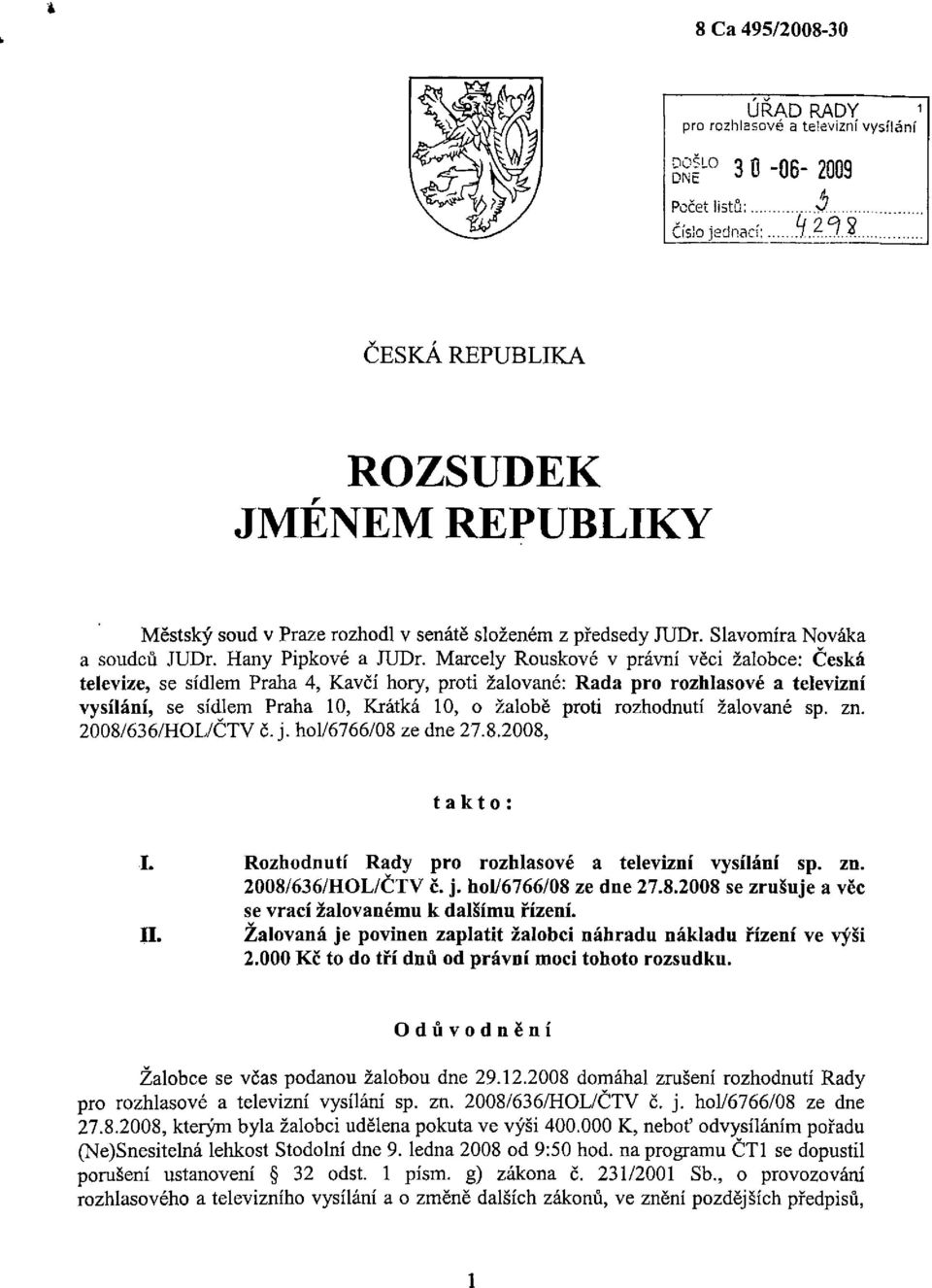 Marcely Rouskové v právní věci žalobce: Česká televize, se sídlem Praha 4, Kavčí hory, proti žalované: Rada pro rozhlasové a televizní vysílání, se sídlem Praha 10, Krátká 10, o žalobě proti