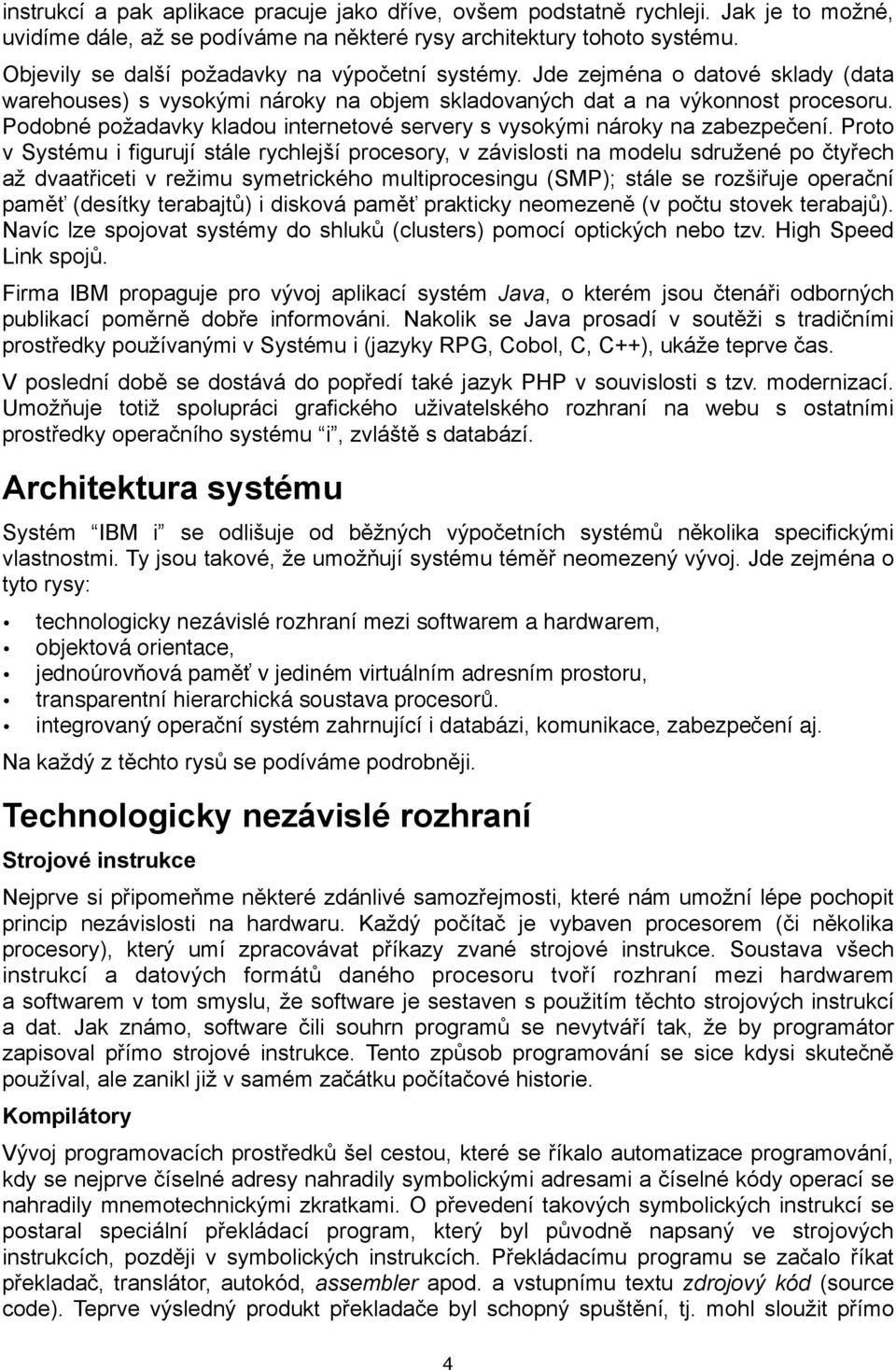 Podobné požadavky kladou internetové servery s vysokými nároky na zabezpečení.