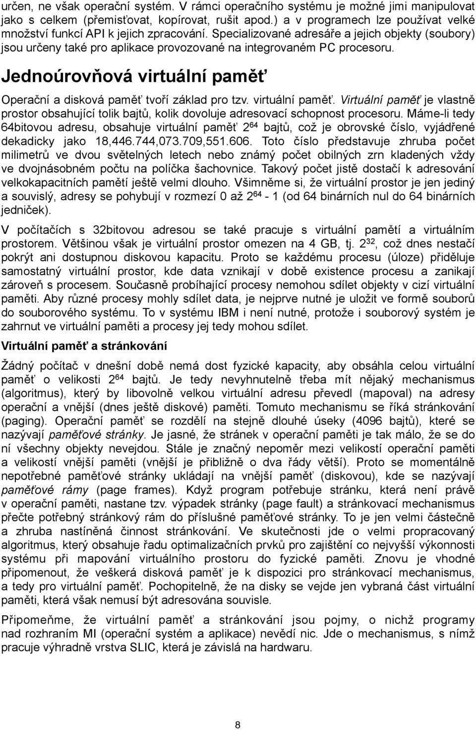 Jednoúrovňová virtuální paměť Operační a disková paměť tvoří základ pro tzv. virtuální paměť. Virtuální paměť je vlastně prostor obsahující tolik bajtů, kolik dovoluje adresovací schopnost procesoru.