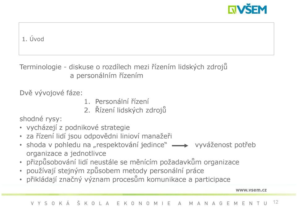 Řízení lidských zdrojů shodné rysy: vycházejí z podnikové strategie za řízení lidí jsou odpovědni linioví manažeři shoda v