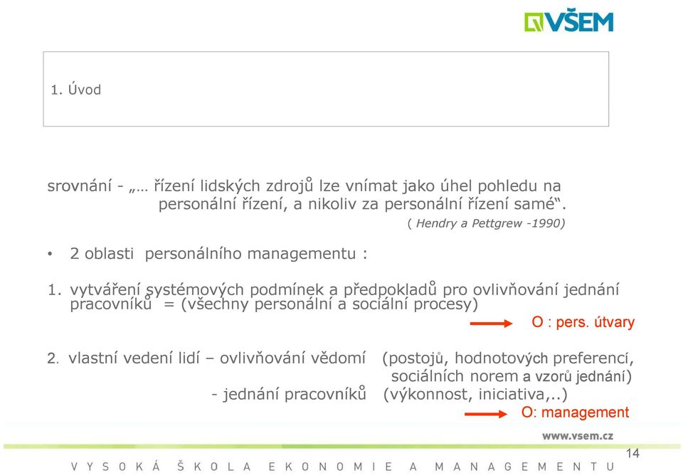 vytváření systémových podmínek a předpokladů p pro ovlivňování jednání pracovníků ů = (všechny personální a sociální procesy) O