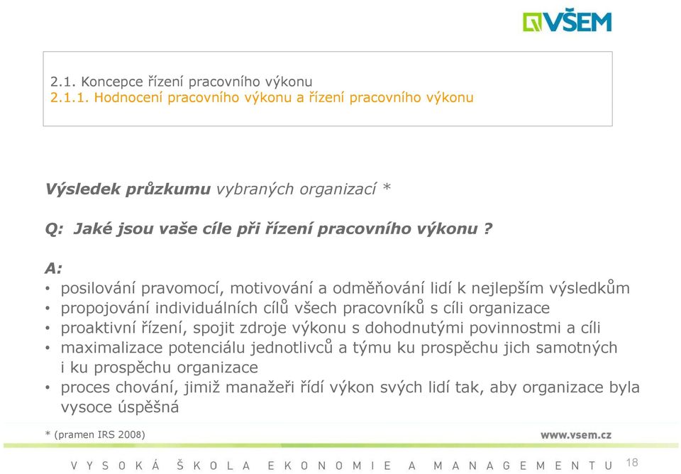 řízení, spojit zdroje výkonu s dohodnutými povinnostmi a cíli maximalizace potenciálu jednotlivců a týmu ku prospěchu jich samotných i ku prospěchu