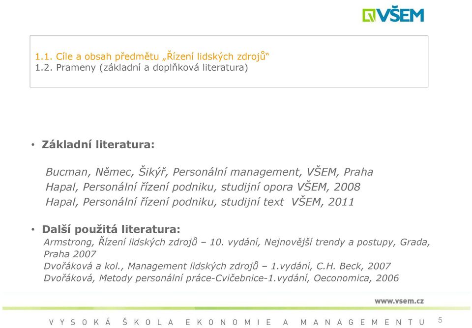 řízení podniku, studijní opora VŠEM, 2008 Hapal, Personální řízení podniku, studijní text VŠEM, 2011 Další použitá literatura: Armstrong,