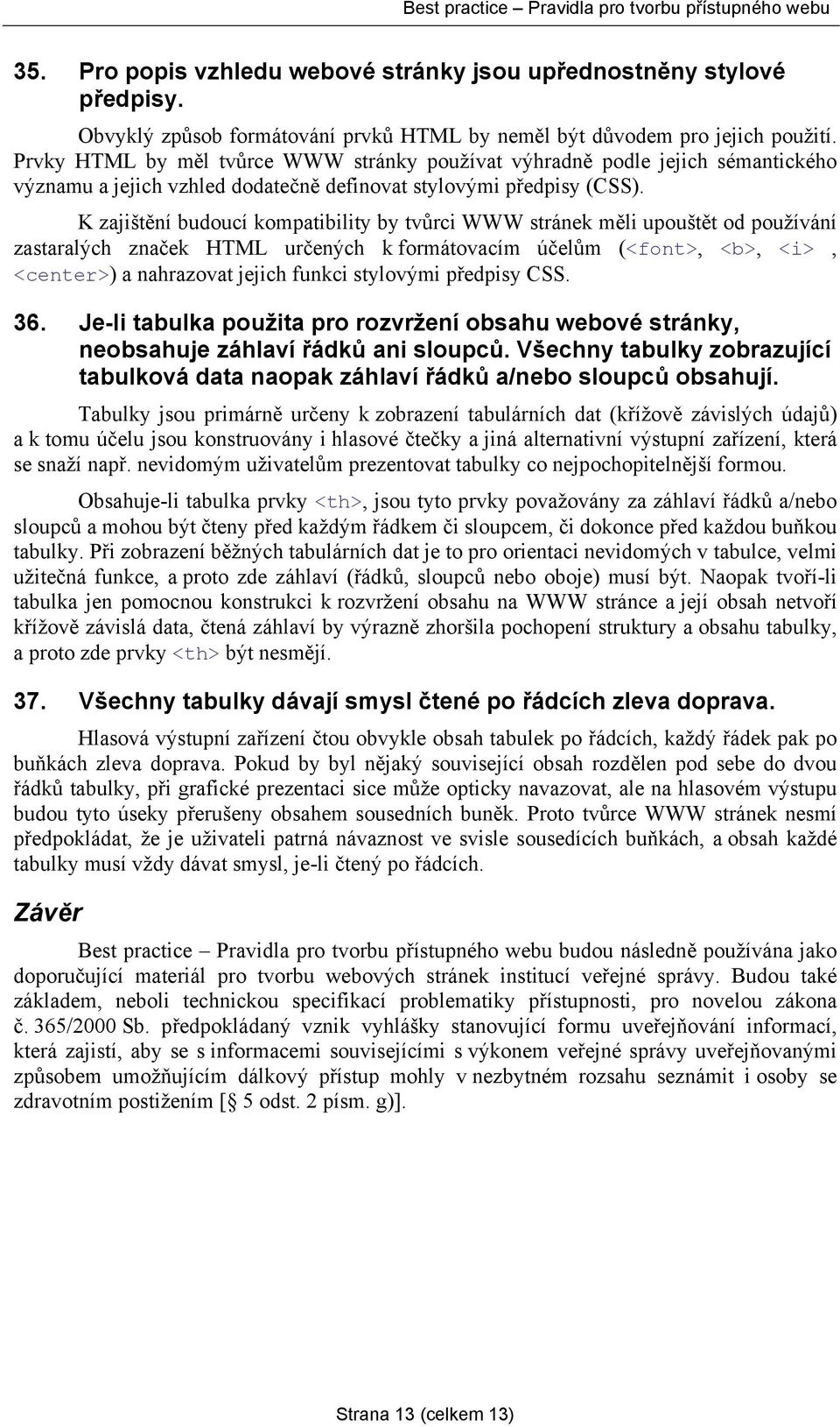 K zajištění budoucí kompatibility by tvůrci WWW stránek měli upouštět od používání zastaralých značek HTML určených k formátovacím účelům (<font>, <b>, <i>, <center>) a nahrazovat jejich funkci