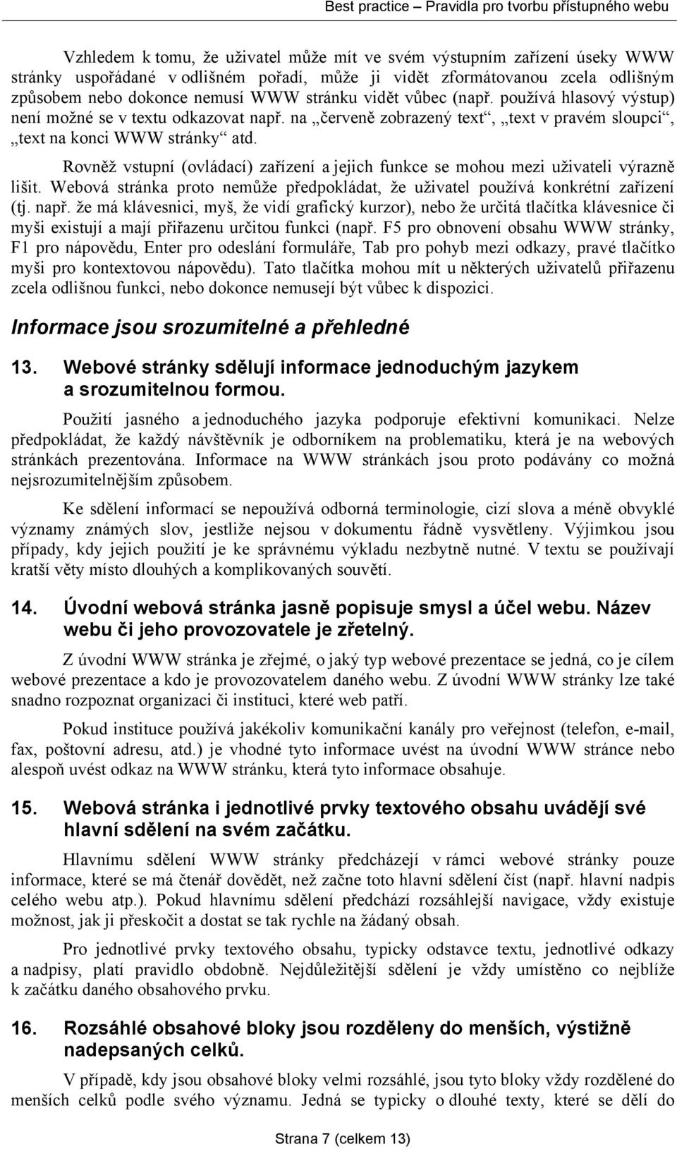 Rovněž vstupní (ovládací) zařízení a jejich funkce se mohou mezi uživateli výrazně lišit. Webová stránka proto nemůže předpokládat, že uživatel používá konkrétní zařízení (tj. např.