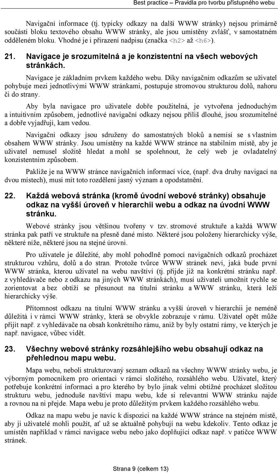 Díky navigačním odkazům se uživatel pohybuje mezi jednotlivými WWW stránkami, postupuje stromovou strukturou dolů, nahoru či do strany.