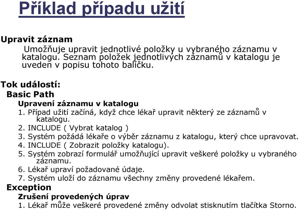 Systém požádá lékaře o výběr záznamu z katalogu, který chce upravovat. 4. INCLUDE ( Zobrazit položky katalogu). 5.