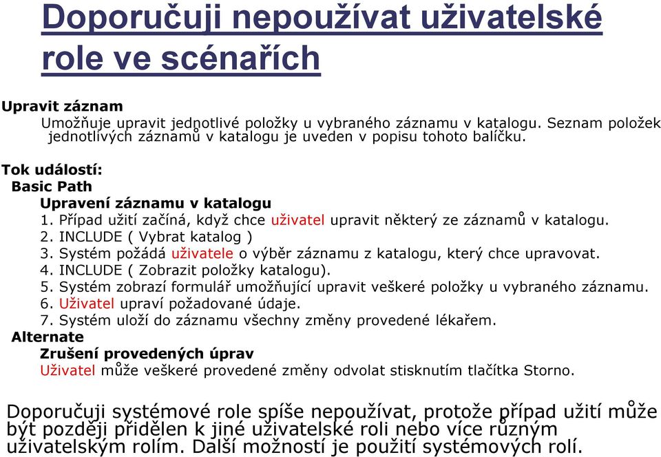 Případ užití začíná, když chce uživatel upravit některý ze záznamů v katalogu. 2. INCLUDE ( Vybrat katalog ) 3. Systém požádá uživatele o výběr záznamu z katalogu, který chce upravovat. 4.