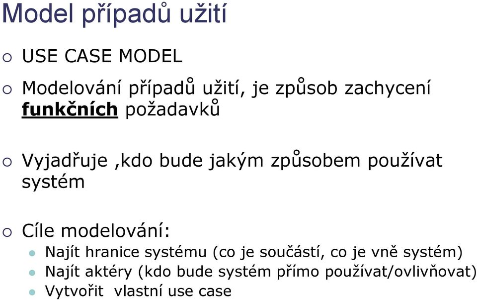 systém Cíle modelování: Najít hranice systému (co je součástí, co je vně