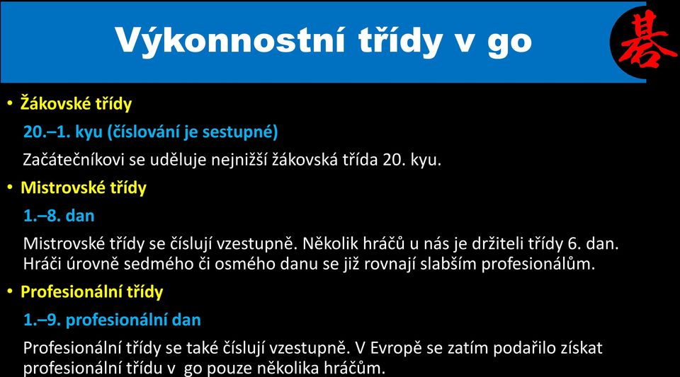 dan Mistrovské třídy se číslují vzestupně. Několik hráčů u nás je držiteli třídy 6. dan.