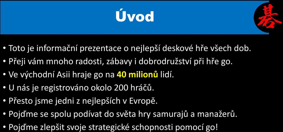 Ve východní Asii hraje go na 40 milionů lidí. U nás je registrováno okolo 200 hráčů.