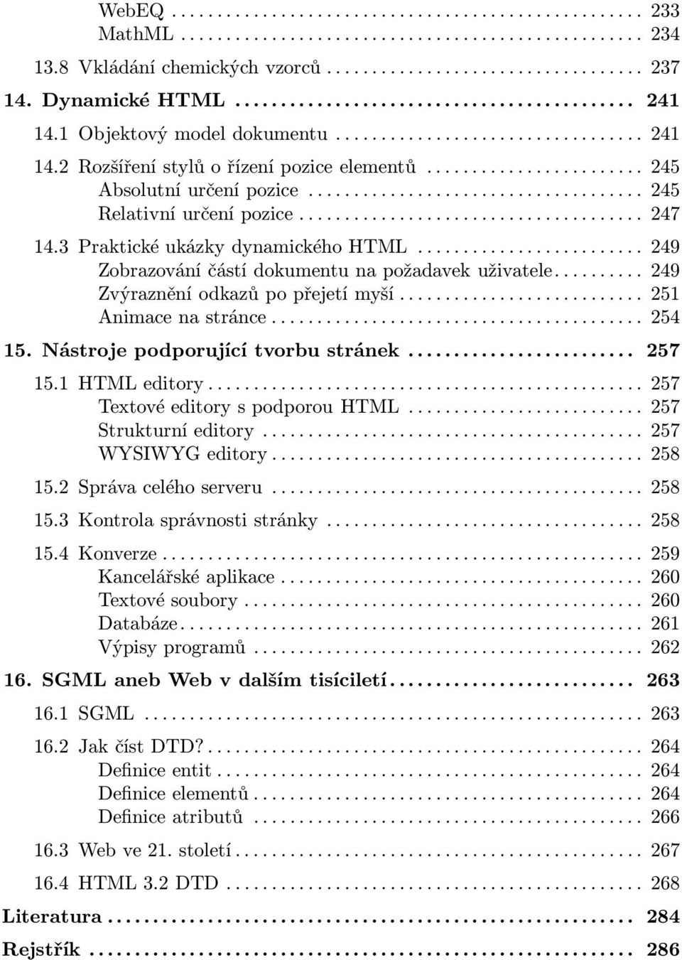 Nástrojepodporujícítvorbustránek... 257 15.1 HTMLeditory...257 TextovéeditoryspodporouHTML...257 Strukturníeditory...257 WYSIWYGeditory...258 15.2 Správaceléhoserveru...258 15.3 Kontrolasprávnostistránky.