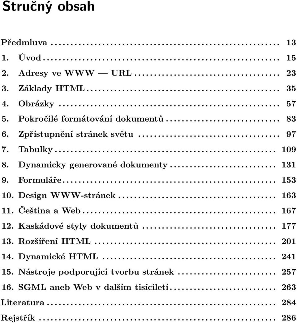 Formuláře... 153 10. DesignWWW-stránek... 163 11. ČeštinaaWeb... 167 12. Kaskádovéstylydokumentů... 177 13. RozšířeníHTML.