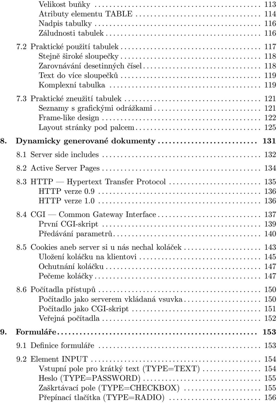 Dynamickygenerovanédokumenty... 131 8.1 Serversideincludes...132 8.2 ActiveServerPages...134 8.3 HTTP HypertextTransferProtocol...135 HTTPverze0.9...136 HTTPverze1.0...136 8.