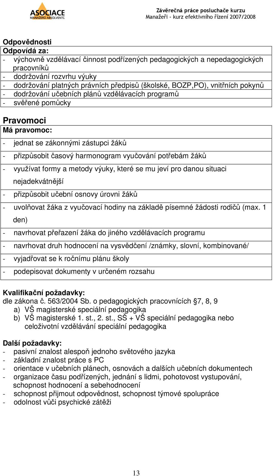 žáků - využívat formy a metody výuky, které se mu jeví pro danou situaci nejadekvátnější - přizpůsobit učební osnovy úrovni žáků - uvolňovat žáka z vyučovací hodiny na základě písemné žádosti rodičů