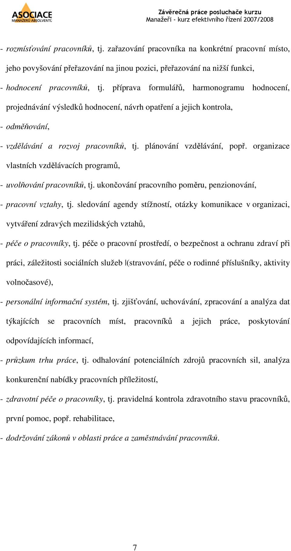 organizace vlastních vzdělávacích programů, - uvolňování pracovníků, tj. ukončování pracovního poměru, penzionování, - pracovní vztahy, tj.