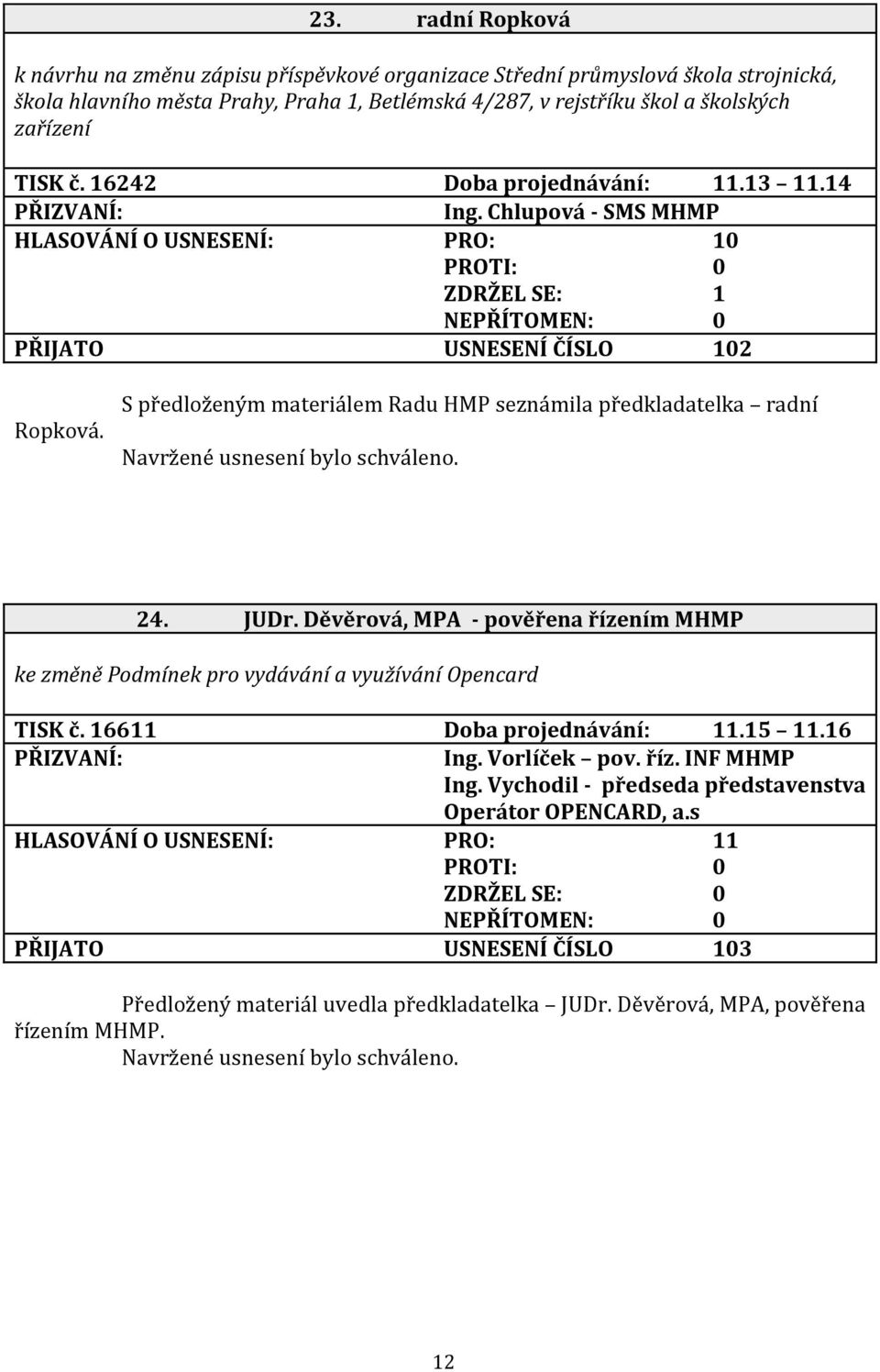 S předloženým materiálem Radu HMP seznámila předkladatelka radní 24. JUDr. Děvěrová, MPA - pověřena řízením MHMP ke změně Podmínek pro vydávání a využívání Opencard TISK č.