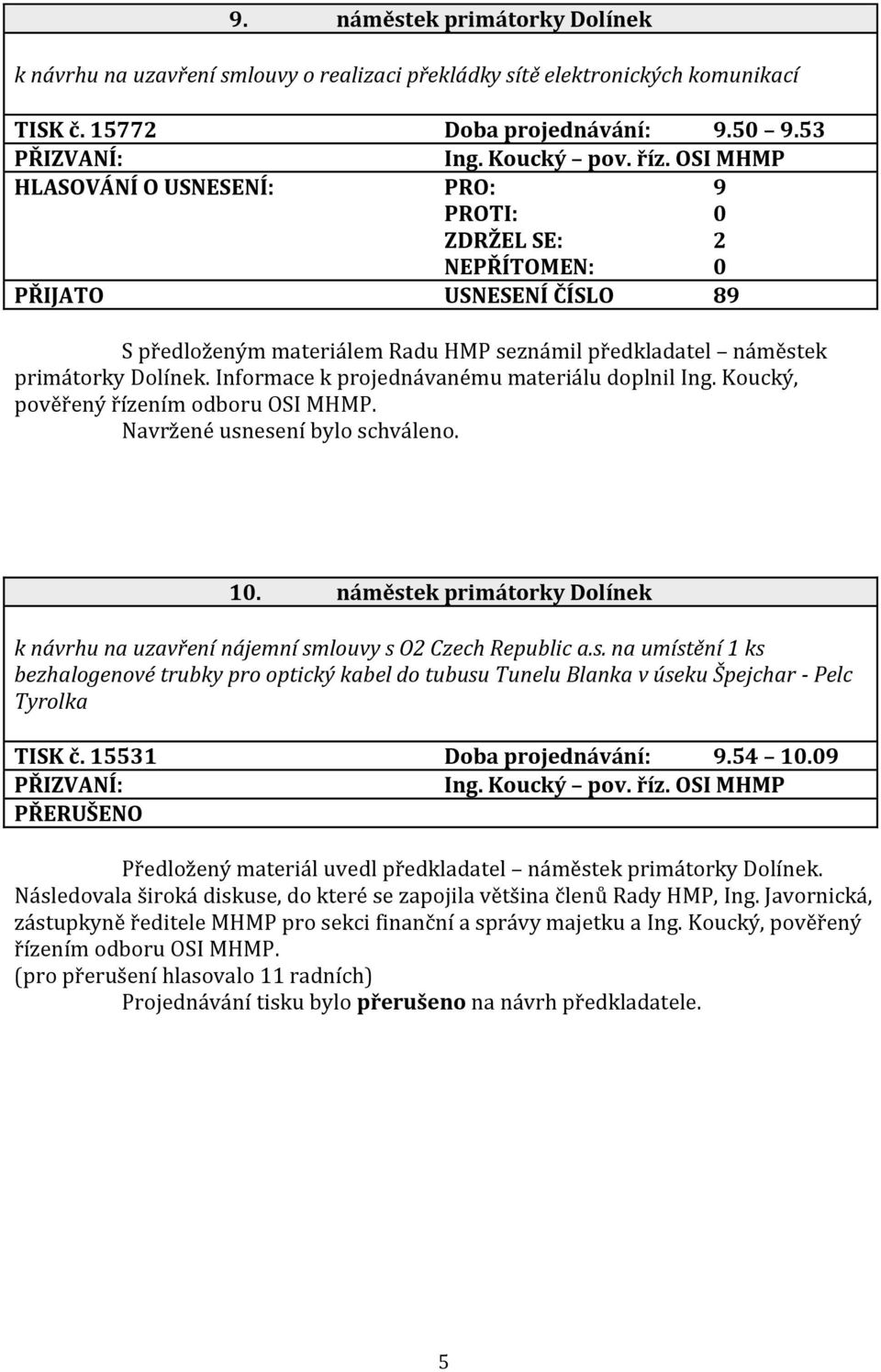 Informace k projednávanému materiálu doplnil Ing. Koucký, pověřený řízením odboru OSI MHMP. 10. náměst
