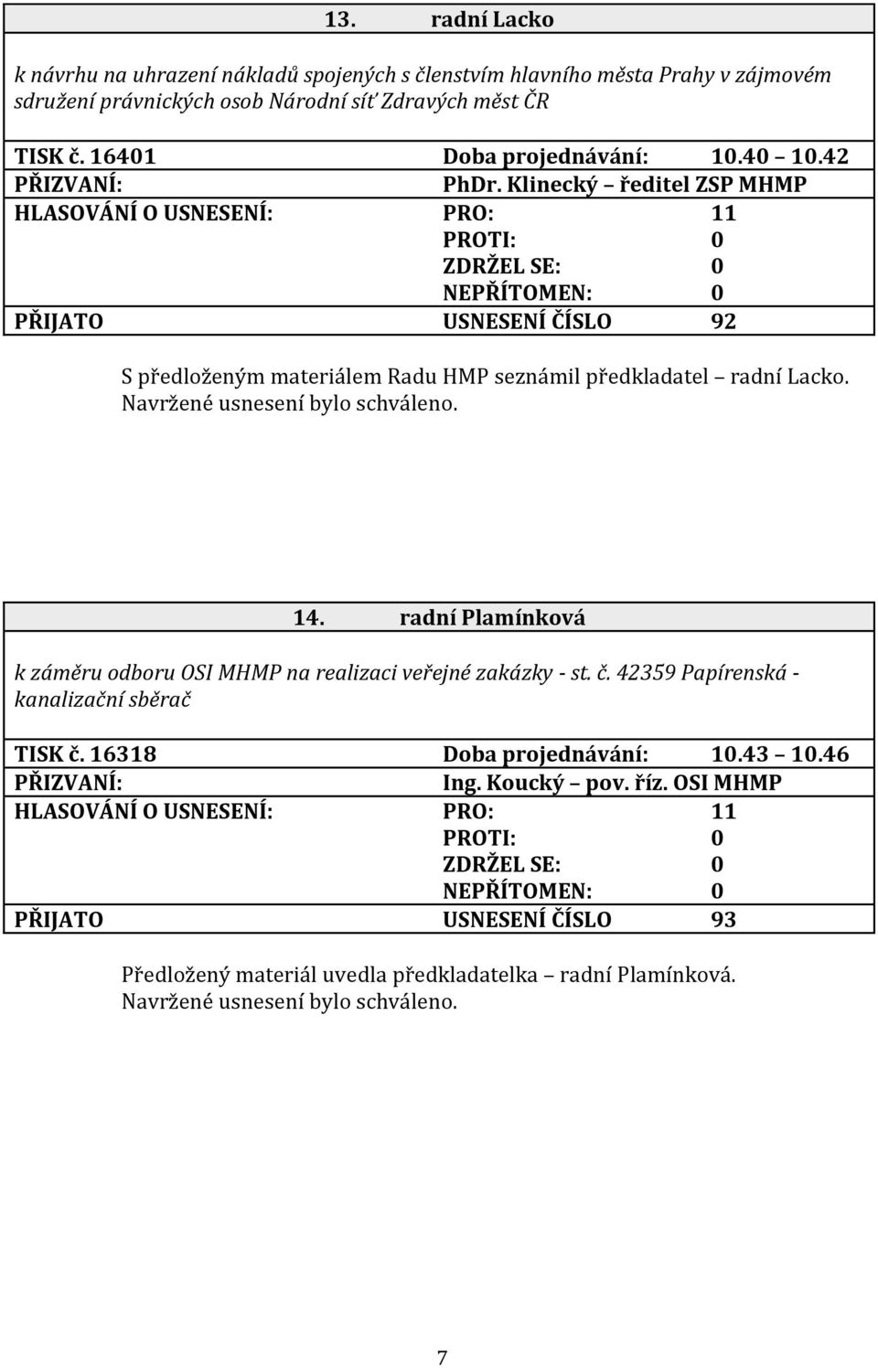 Klinecký ředitel ZSP MHMP PŘIJATO USNESENÍ ČÍSLO 92 S předloženým materiálem Radu HMP seznámil předkladatel radní Lacko. 14.