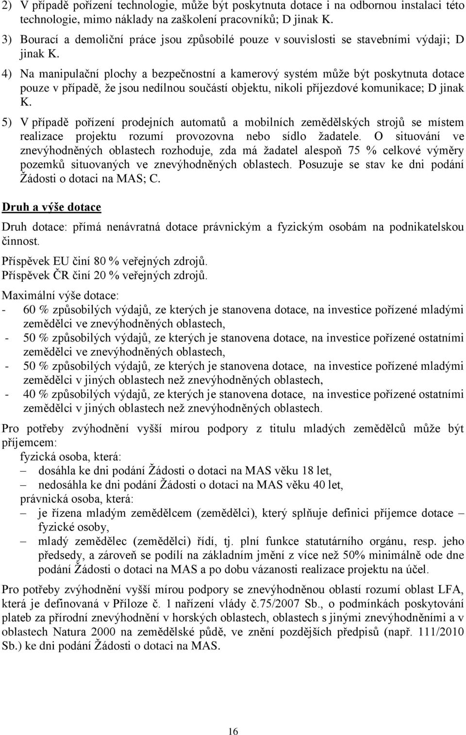 4) Na manipulační plochy a bezpečnostní a kamerový systém může být poskytnuta dotace pouze v případě, že jsou nedílnou součástí objektu, nikoli příjezdové komunikace; D jinak K.