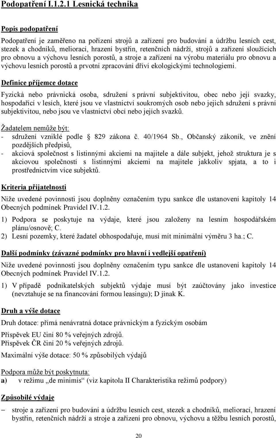 strojů a zařízení sloužících pro obnovu a výchovu lesních porostů, a stroje a zařízení na výrobu materiálu pro obnovu a výchovu lesních porostů a prvotní zpracování dříví ekologickými technologiemi.