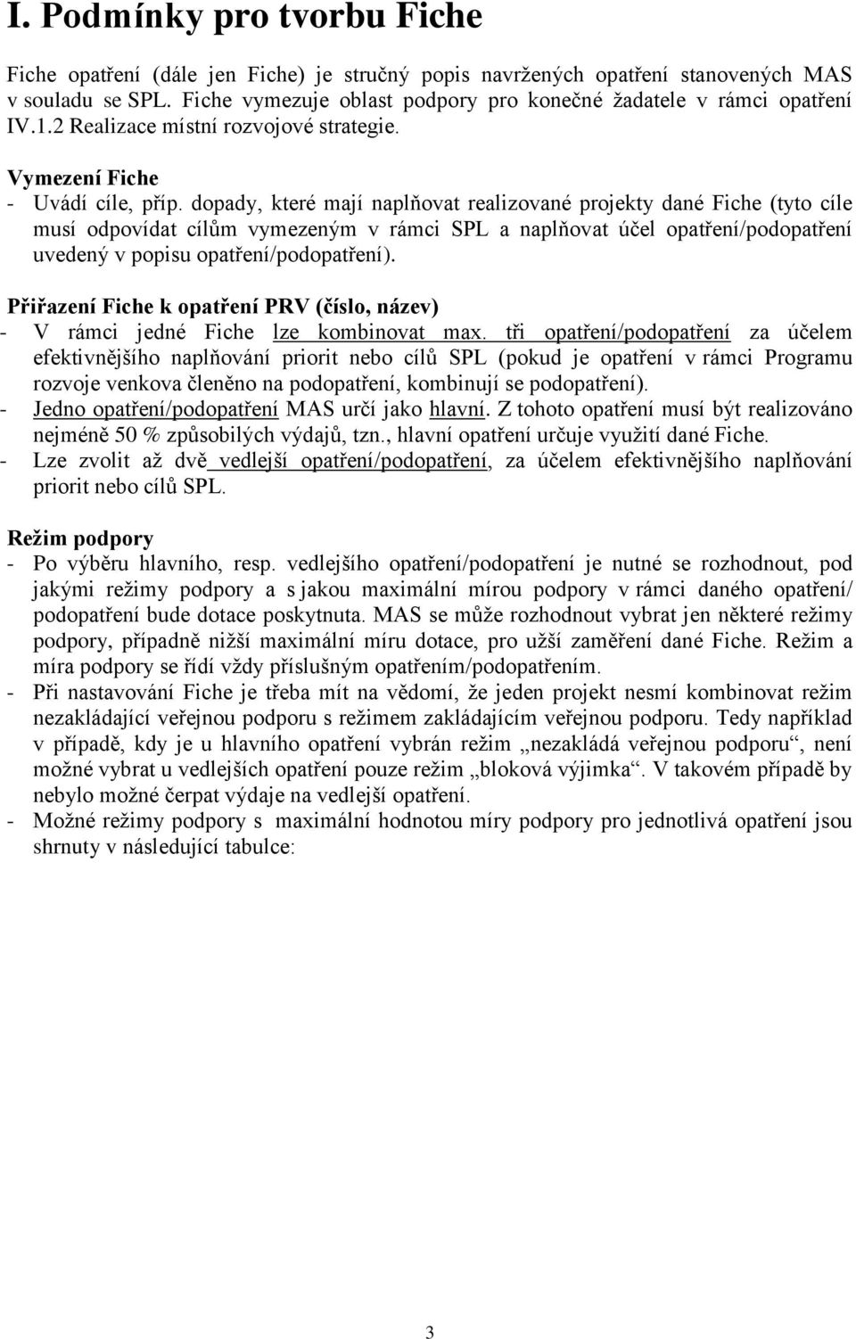 dopady, které mají naplňovat realizované projekty dané Fiche (tyto cíle musí odpovídat cílům vymezeným v rámci SPL a naplňovat účel opatření/podopatření uvedený v popisu opatření/podopatření).