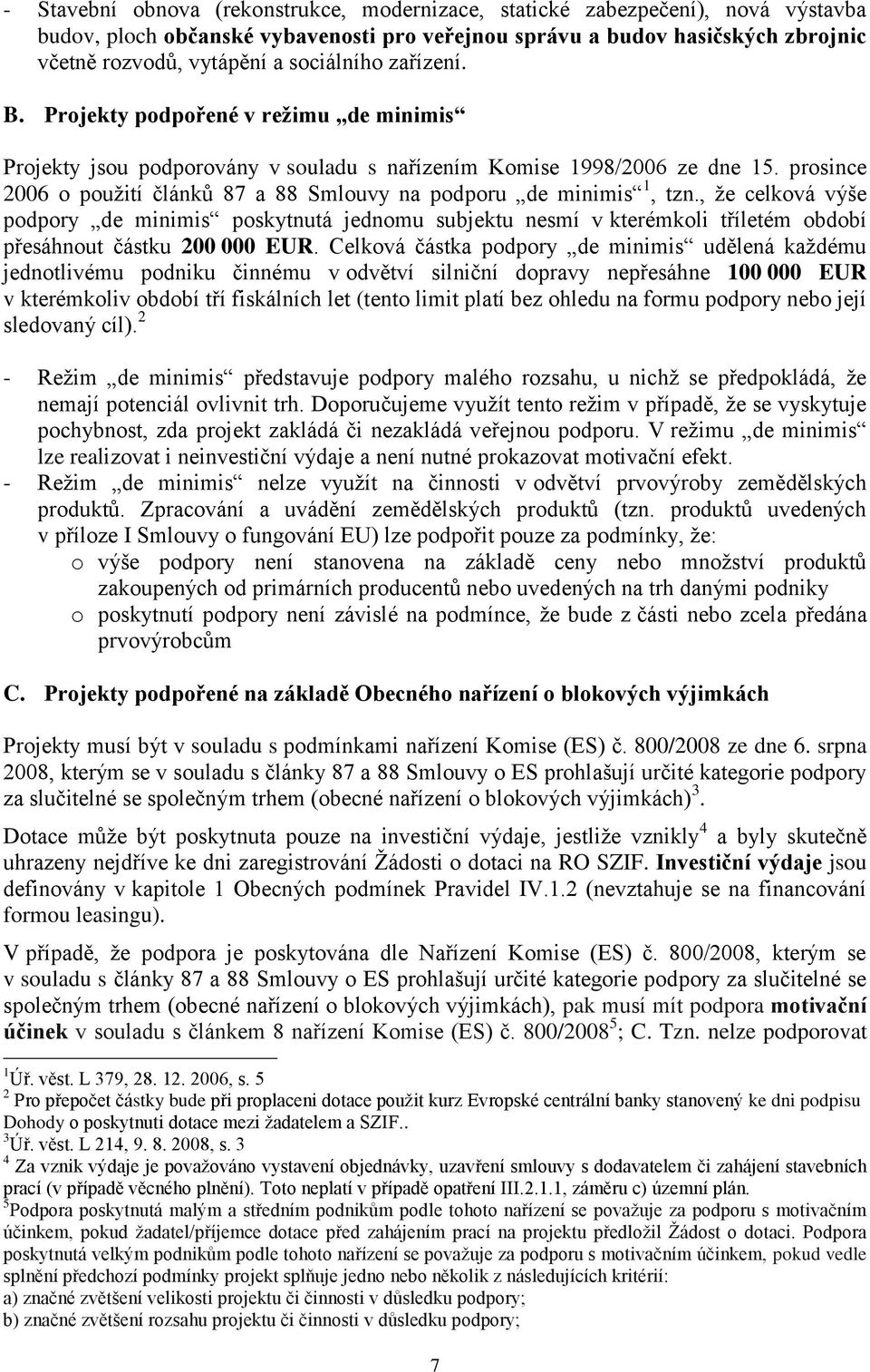 prosince 2006 o použití článků 87 a 88 Smlouvy na podporu de minimis 1, tzn.