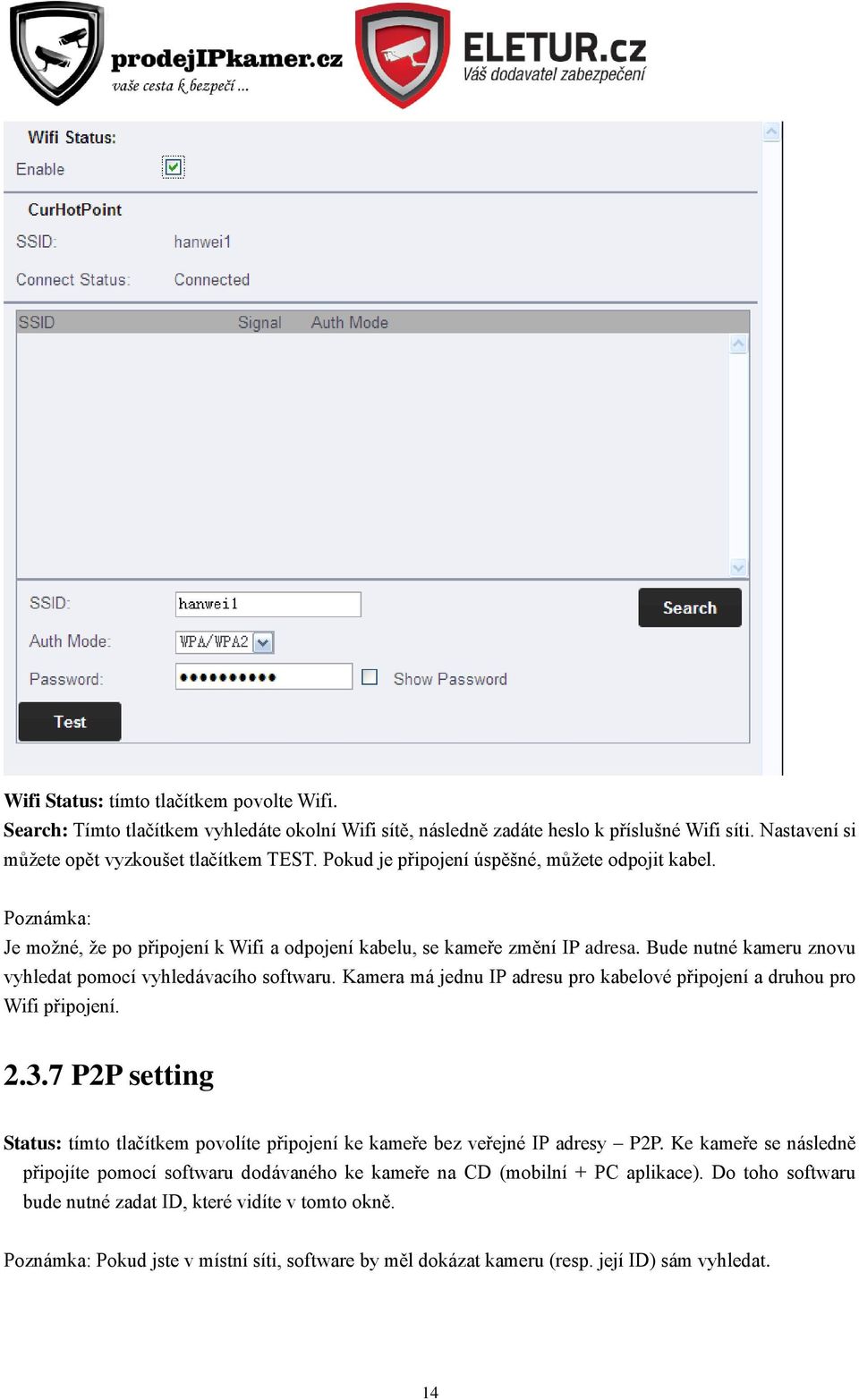 Bude nutné kameru znovu vyhledat pomocí vyhledávacího softwaru. Kamera má jednu IP adresu pro kabelové připojení a druhou pro Wifi připojení. 2.3.