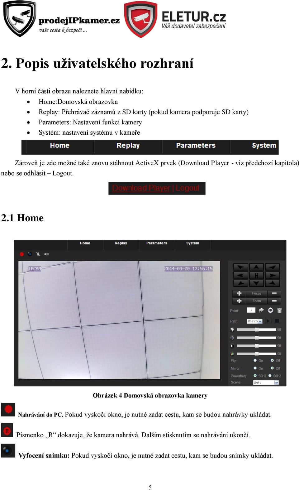 kapitola) nebo se odhlásit Logout. 2.1 Home Obrázek 4 Domovská obrazovka kamery Nahrávání do PC.