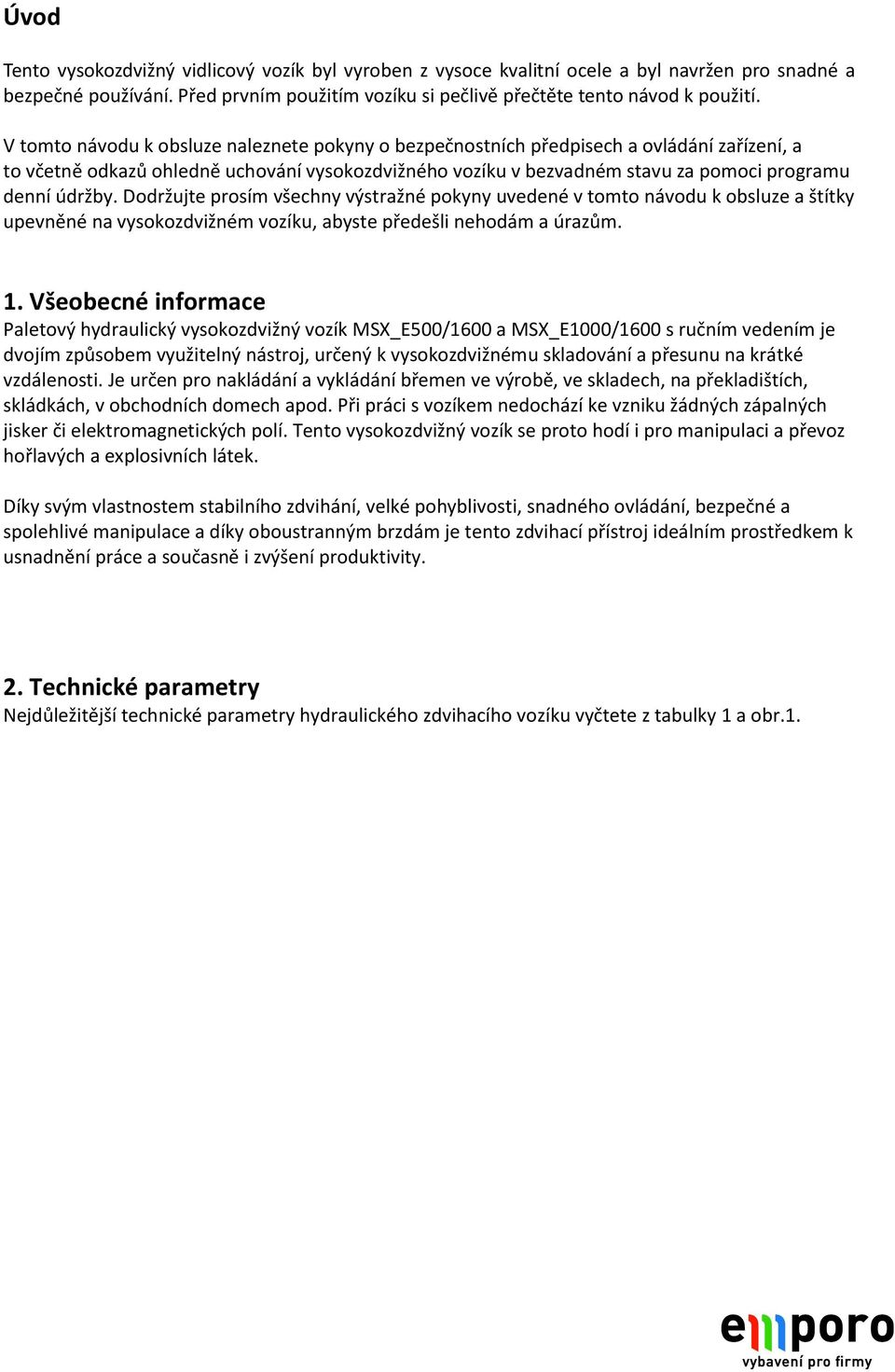 Dodržujte prosím všechny výstražné pokyny uvedené v tomto návodu k obsluze a štítky upevněné na vysokozdvižném vozíku, abyste předešli nehodám a úrazům. 1.