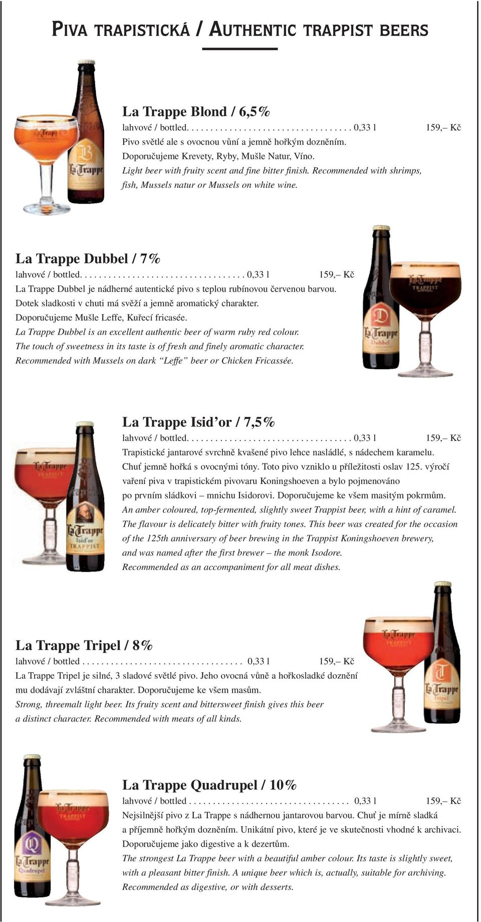 La Trappe Dubbel / 7% La Trappe Dubbel je nádherné autentické pivo s teplou rubínovou červenou barvou. Dotek sladkosti v chuti má svěží a jemně aromatický charakter.
