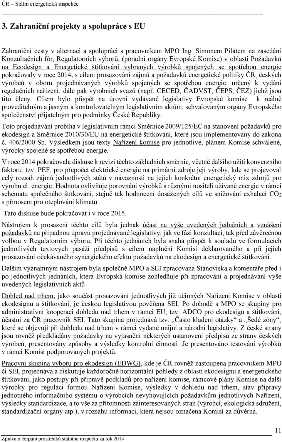 spotřebou energie pokračovaly v roce 2014, s cílem prosazování zájmů a požadavků energetické politiky ČR, českých výrobců v oboru projednávaných výrobků spojených se spotřebou energie, určený k