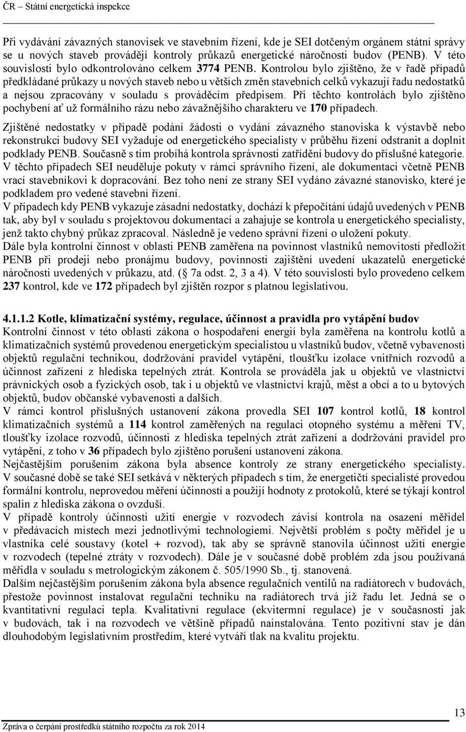 Kontrolou bylo zjištěno, že v řadě případů předkládané průkazy u nových staveb nebo u větších změn stavebních celků vykazují řadu nedostatků a nejsou zpracovány v souladu s prováděcím předpisem.