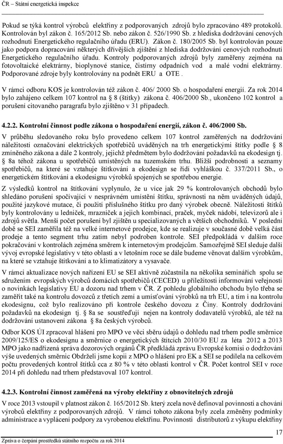 byl kontrolován pouze jako podpora dopracování některých dřívějších zjištění z hlediska dodržování cenových rozhodnutí Energetického regulačního úřadu.