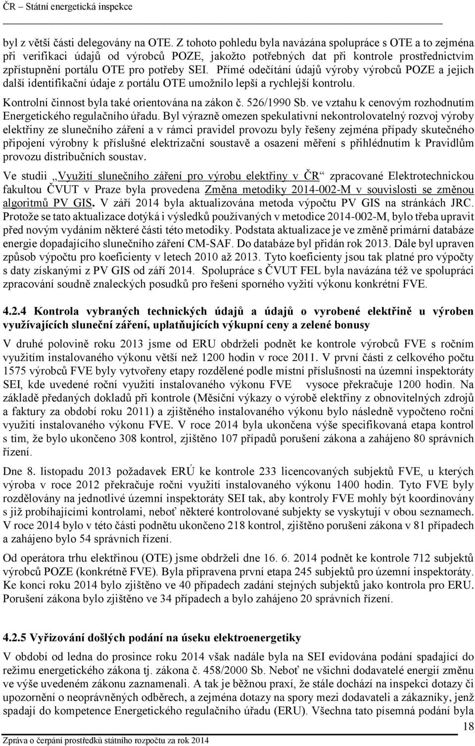 Přímé odečítání údajů výroby výrobců POZE a jejich další identifikační údaje z portálu OTE umožnilo lepší a rychlejší kontrolu. Kontrolní činnost byla také orientována na zákon č. 526/1990 Sb.