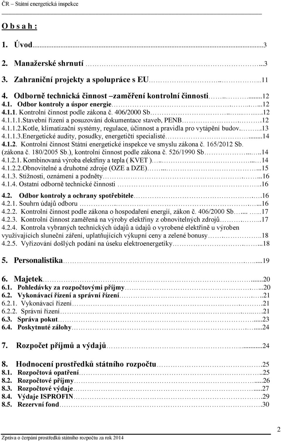 ...13 4.1.1.3.Energetické audity, posudky, energetičtí specialisté...14 4.1.2. Kontrolní činnost Státní energetické inspekce ve smyslu zákona č. 165/2012 Sb. (zákona č. 180/2005 Sb.