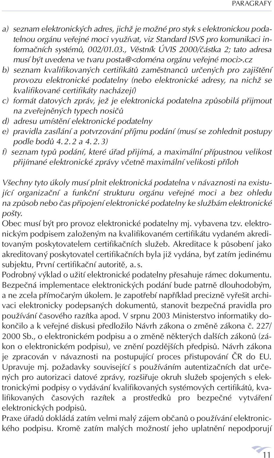 cz b) seznam kvalifikovaných certifikátů zaměstnanců určených pro zajištění provozu elektronické podatelny (nebo elektronické adresy, na nichž se kvalifikované certifikáty nacházejí) c) formát