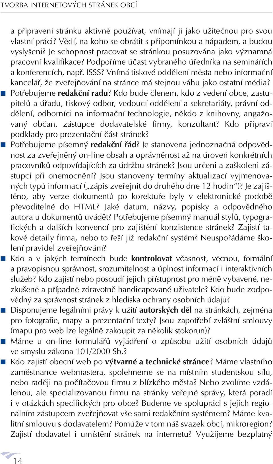 Vnímá tiskové oddělení města nebo informační kancelář, že zveřejňování na stránce má stejnou váhu jako ostatní média? Potřebujeme redakční radu?