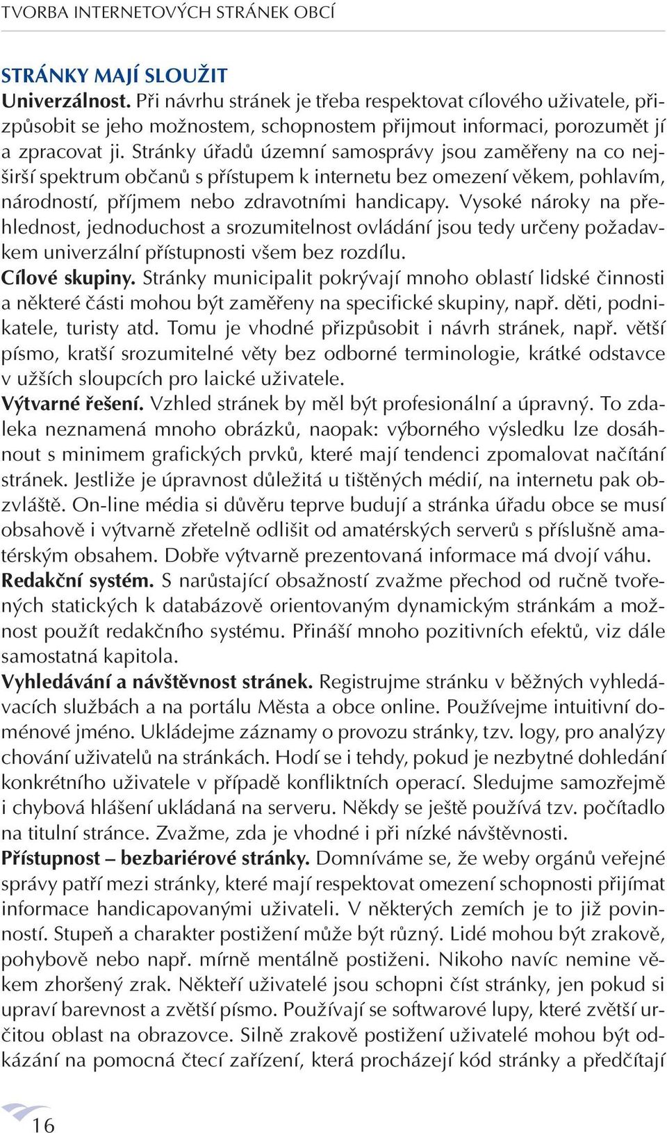 Stránky úřadů územní samosprávy jsou zaměřeny na co nejširší spektrum občanů s přístupem k internetu bez omezení věkem, pohlavím, národností, příjmem nebo zdravotními handicapy.