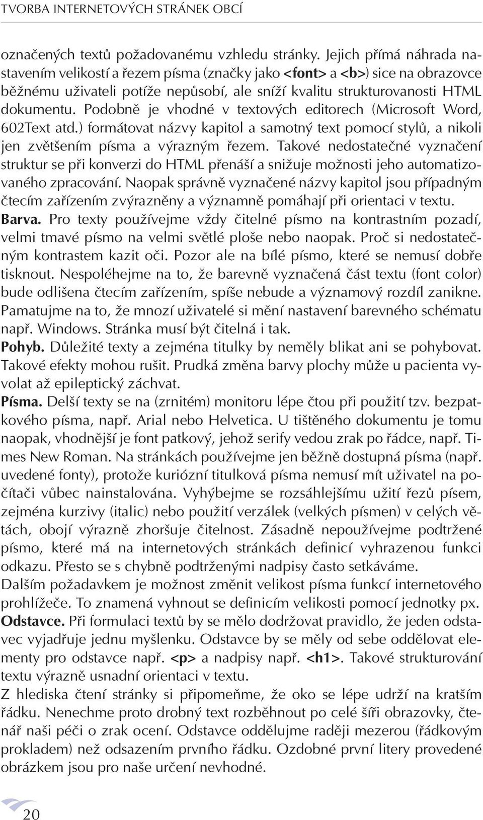 Podobně je vhodné v textových editorech (Microsoft Word, 602Text atd.) formátovat názvy kapitol a samotný text pomocí stylů, a nikoli jen zvětšením písma a výrazným řezem.