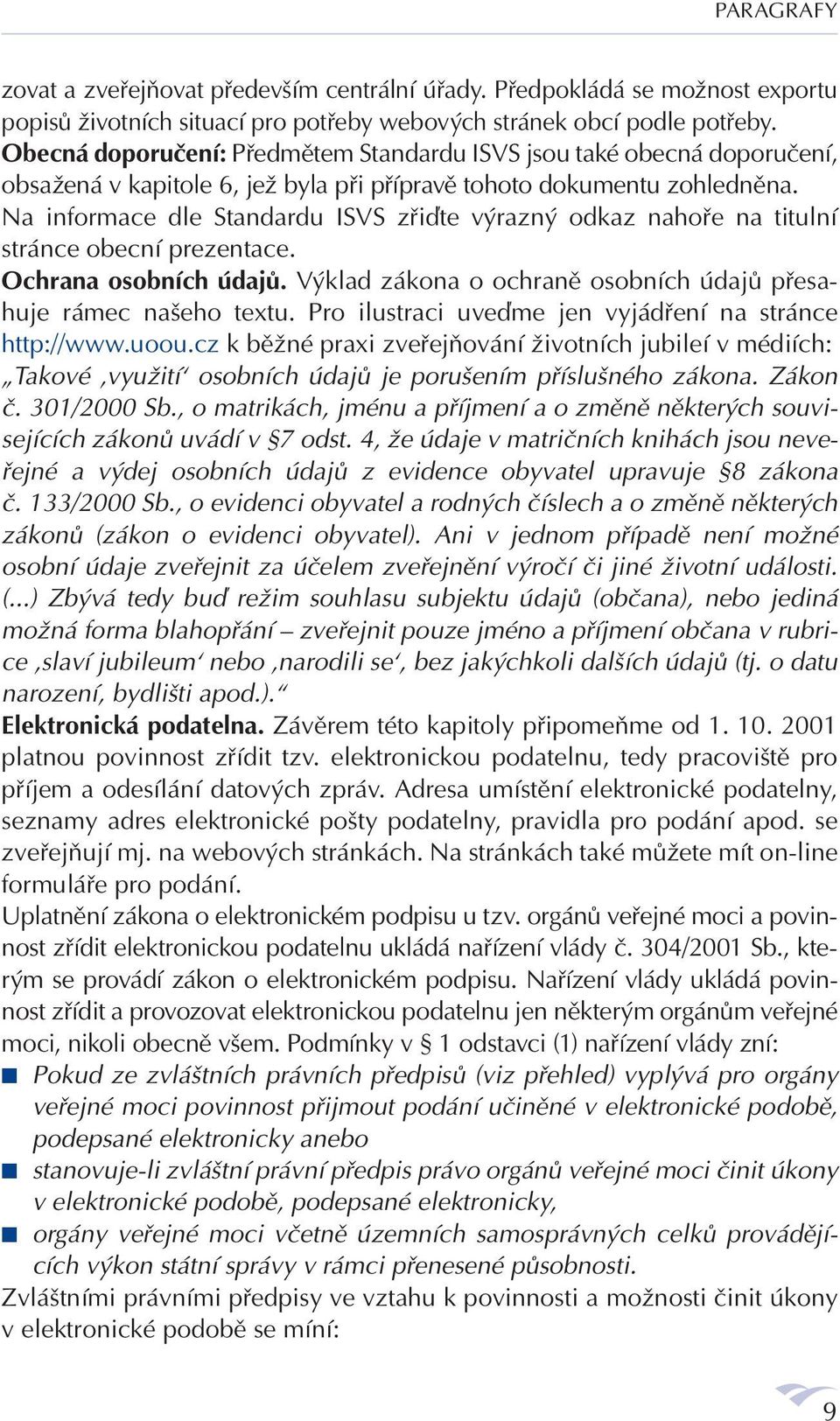 Na informace dle Standardu ISVS zřiďte výrazný odkaz nahoře na titulní stránce obecní prezentace. Ochrana osobních údajů. Výklad zákona o ochraně osobních údajů přesahuje rámec našeho textu.