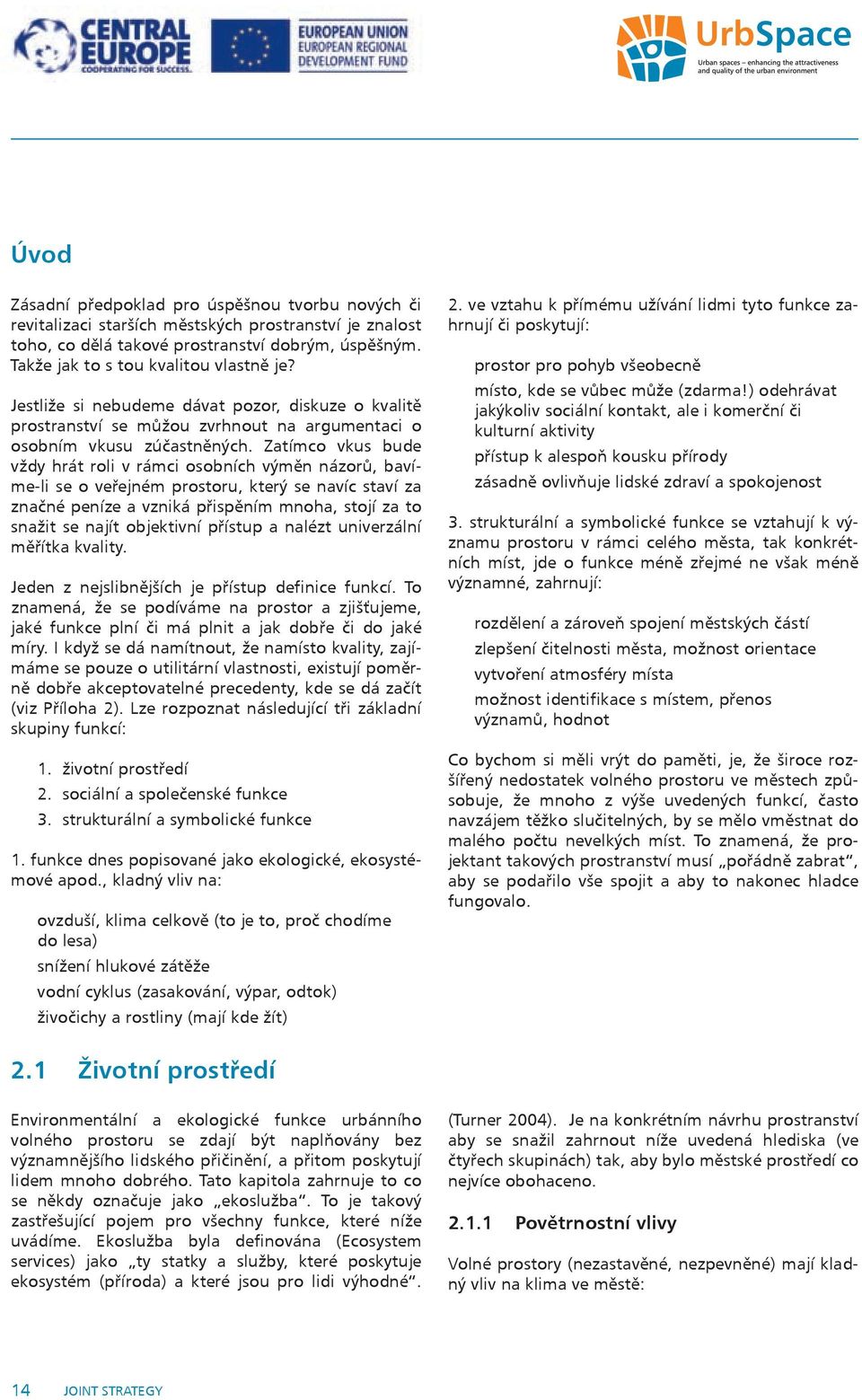 Zatímco vkus bude vždy hrát roli v rámci osobních výměn názorů, bavíme-li se o veřejném prostoru, který se navíc staví za značné peníze a vzniká přispěním mnoha, stojí za to snažit se najít